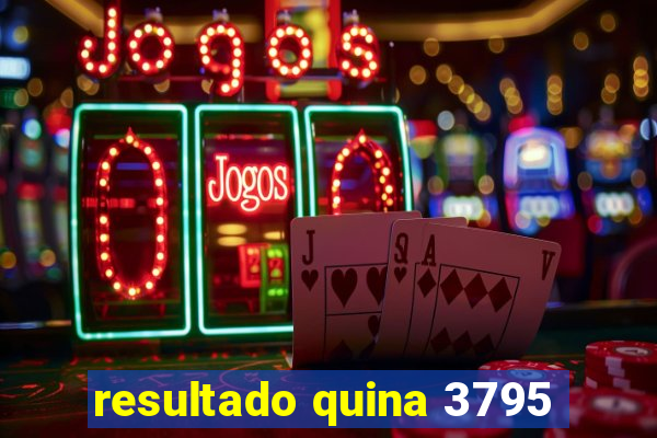 resultado quina 3795