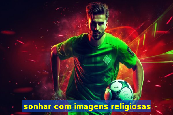 sonhar com imagens religiosas