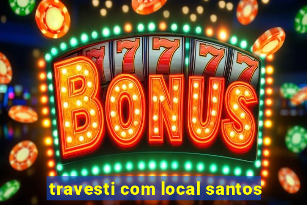 travesti com local santos