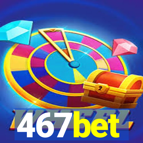 467bet