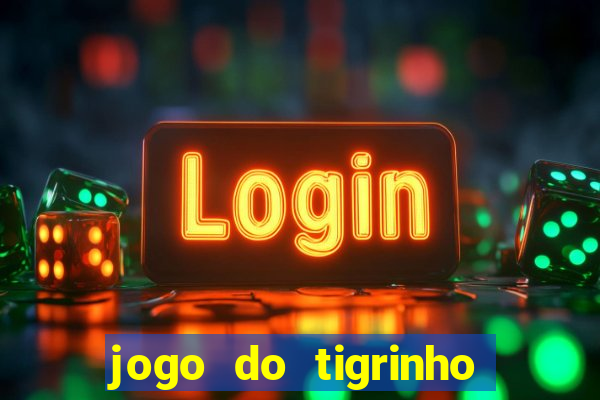 jogo do tigrinho sem depositar nada