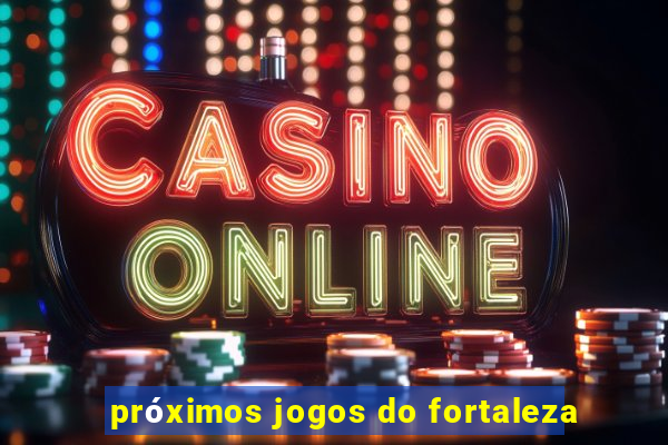 próximos jogos do fortaleza