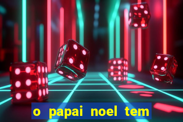 o papai noel tem quantos anos