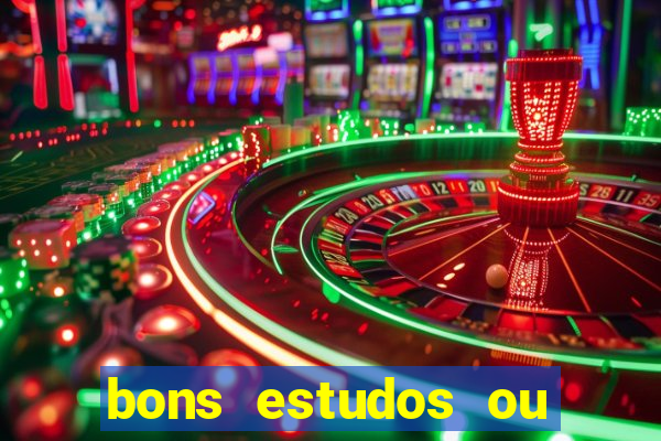 bons estudos ou bom estudo