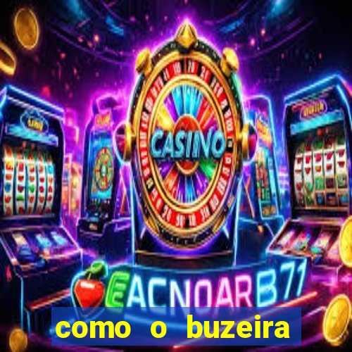 como o buzeira ficou rico