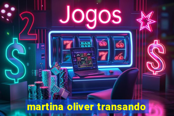 martina oliver transando