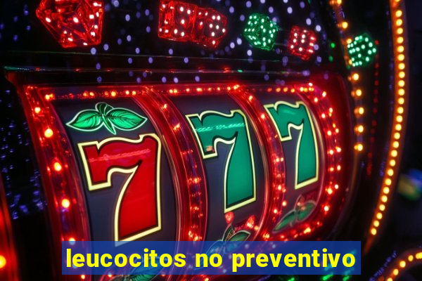 leucocitos no preventivo