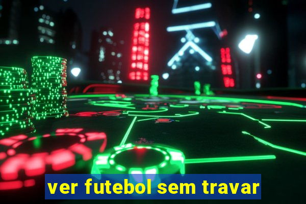ver futebol sem travar