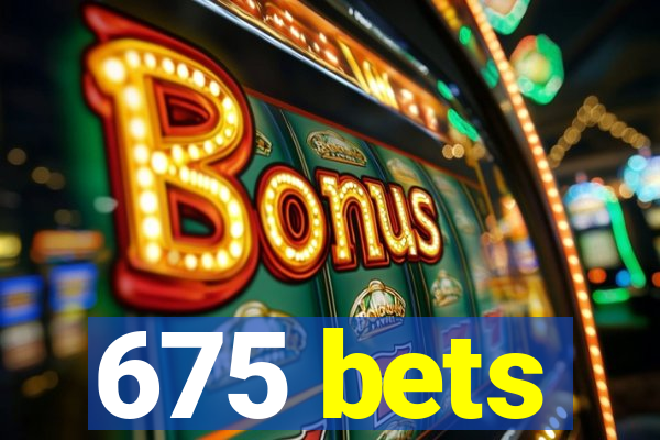 675 bets