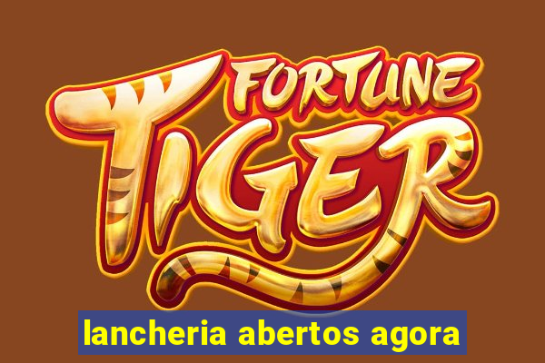 lancheria abertos agora