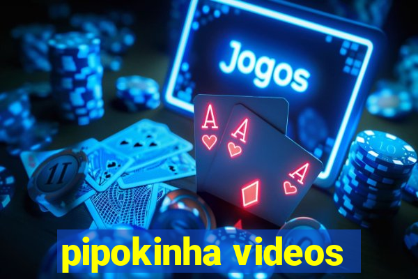 pipokinha videos
