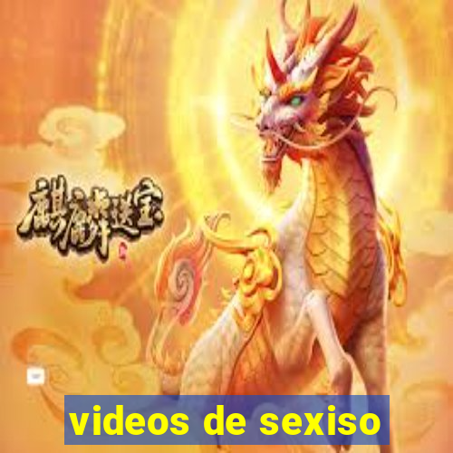 videos de sexiso