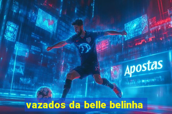 vazados da belle belinha