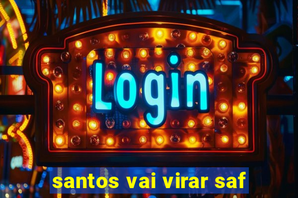 santos vai virar saf