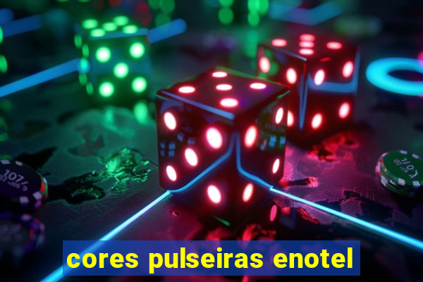cores pulseiras enotel