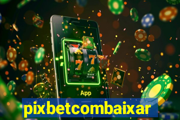 pixbetcombaixar