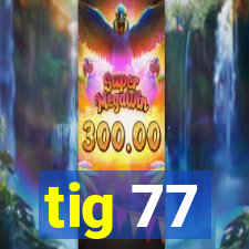 tig 77