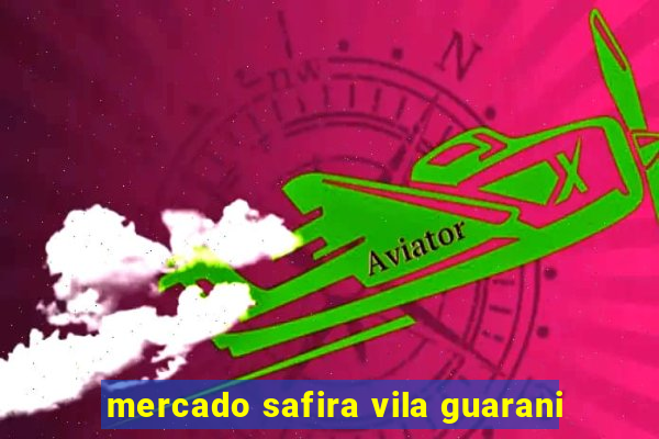 mercado safira vila guarani