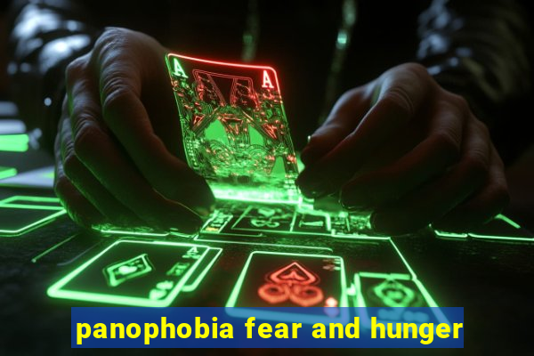 panophobia fear and hunger