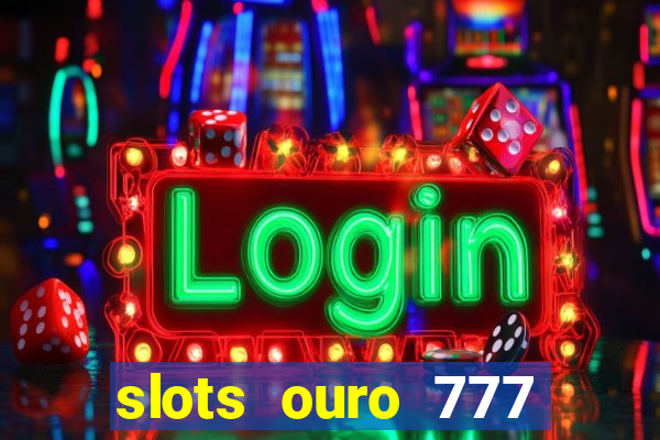 slots ouro 777 play store