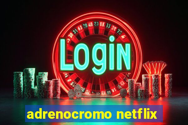 adrenocromo netflix