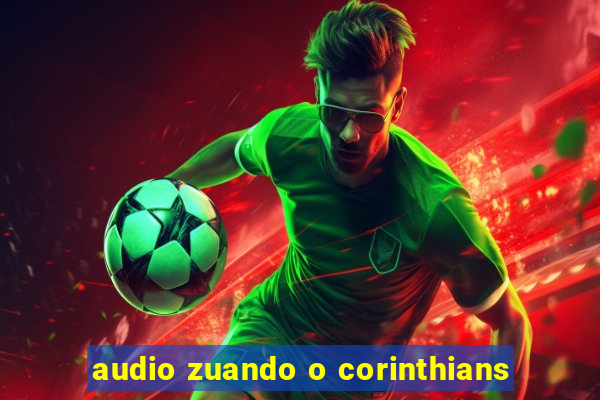 audio zuando o corinthians