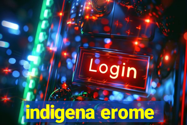 indigena erome
