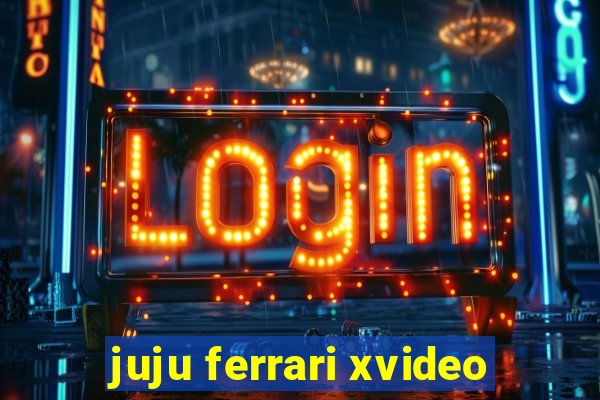 juju ferrari xvideo