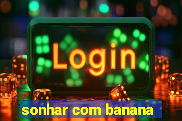 sonhar com banana