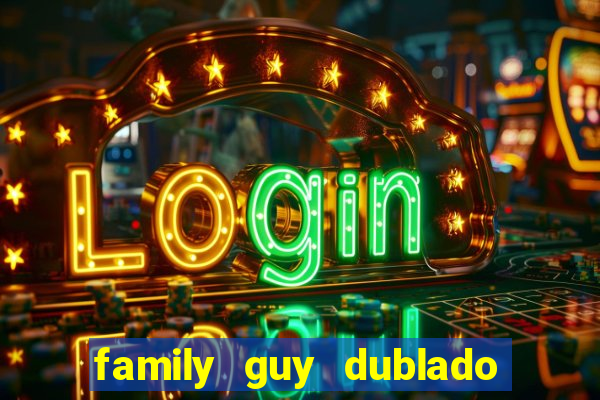 family guy dublado google drive