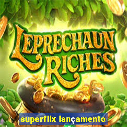 superflix lançamento