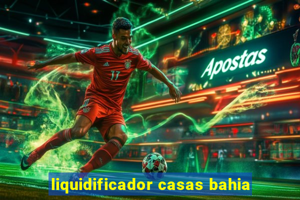 liquidificador casas bahia