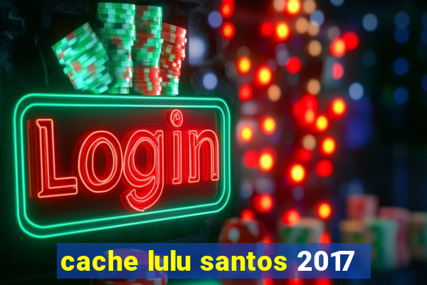 cache lulu santos 2017