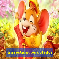 travestis superdotados