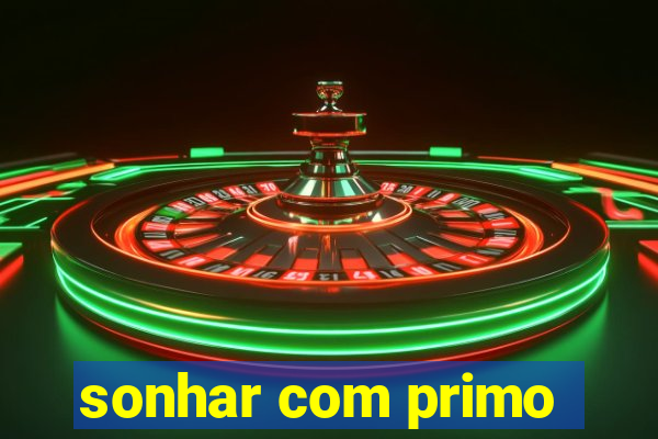 sonhar com primo