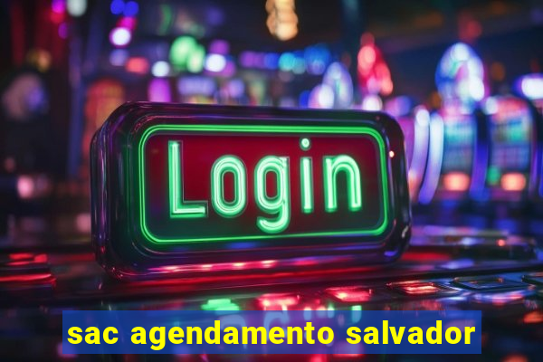 sac agendamento salvador