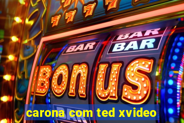 carona com ted xvideo