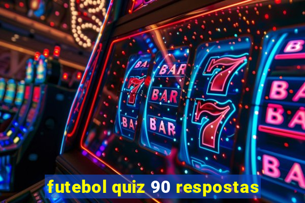 futebol quiz 90 respostas