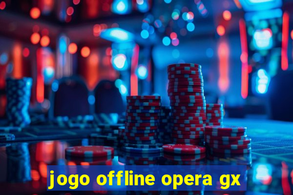 jogo offline opera gx