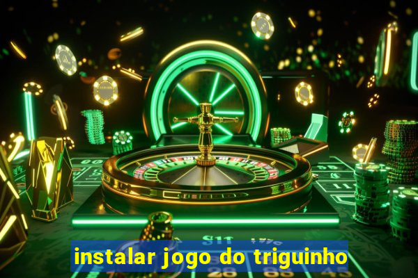 instalar jogo do triguinho