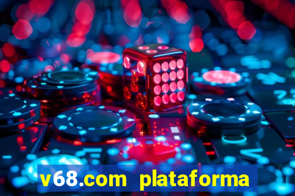 v68.com plataforma de jogos