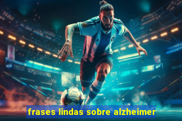 frases lindas sobre alzheimer