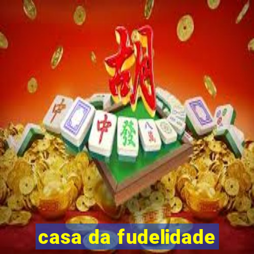 casa da fudelidade