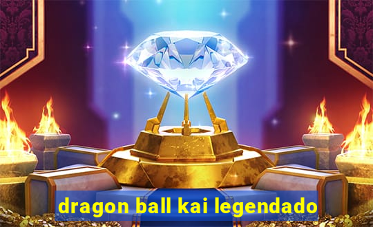 dragon ball kai legendado