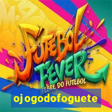 ojogodofoguete