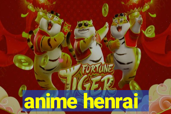 anime henrai