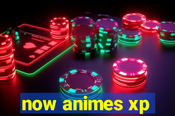 now animes xp