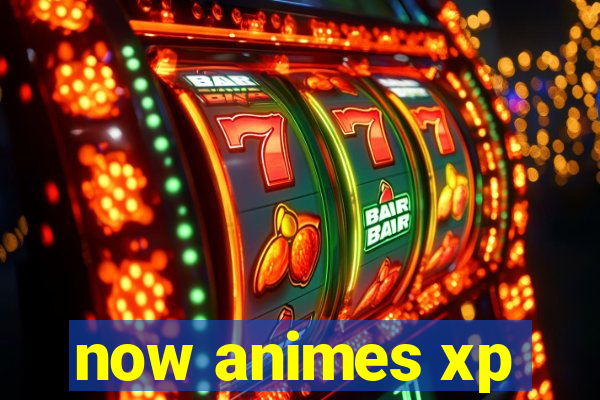 now animes xp