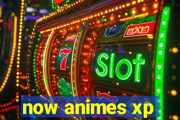 now animes xp