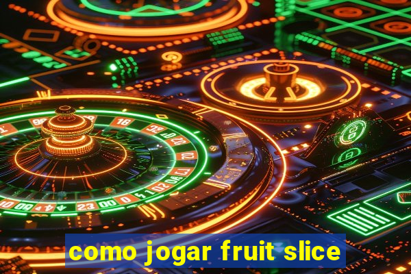 como jogar fruit slice
